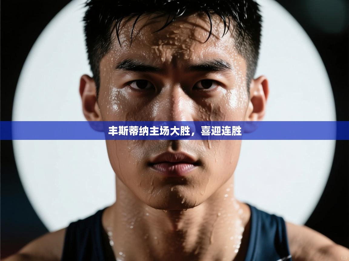 丰斯蒂纳主场大胜,喜迎连胜 第2张