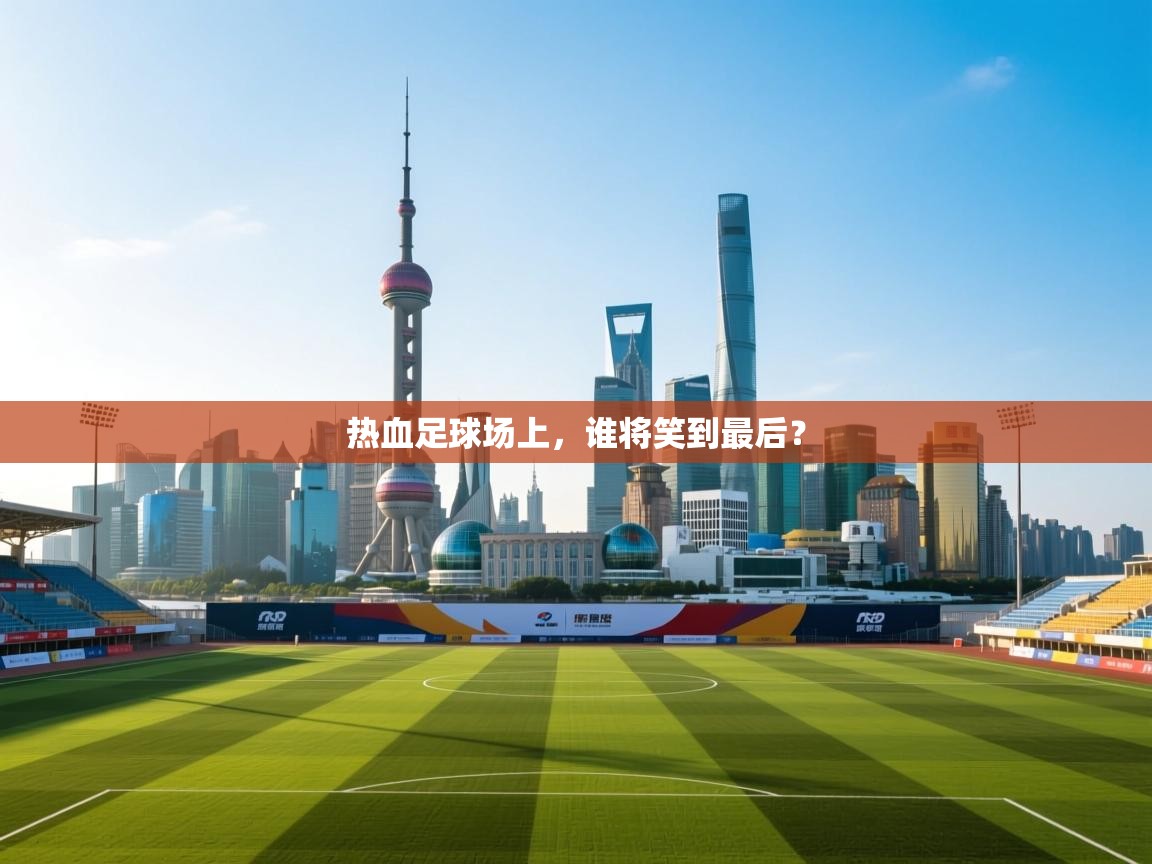 热血足球场上，谁将笑到最后？