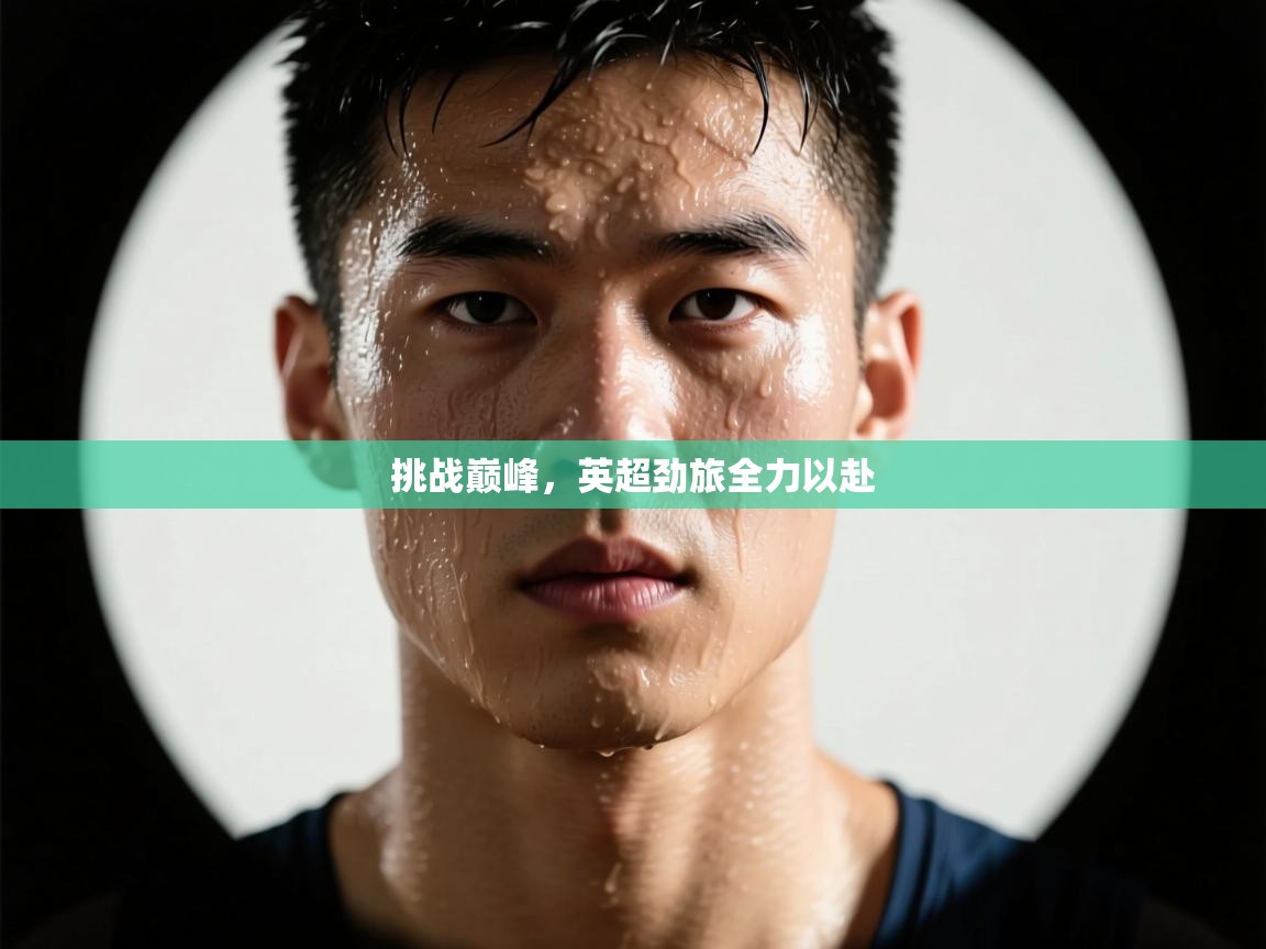 挑战巅峰，英超劲旅全力以赴