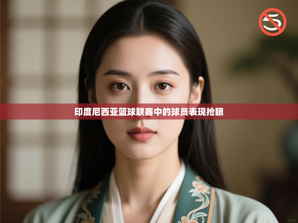 印度尼西亚篮球联赛中的球员表现抢眼  第1张