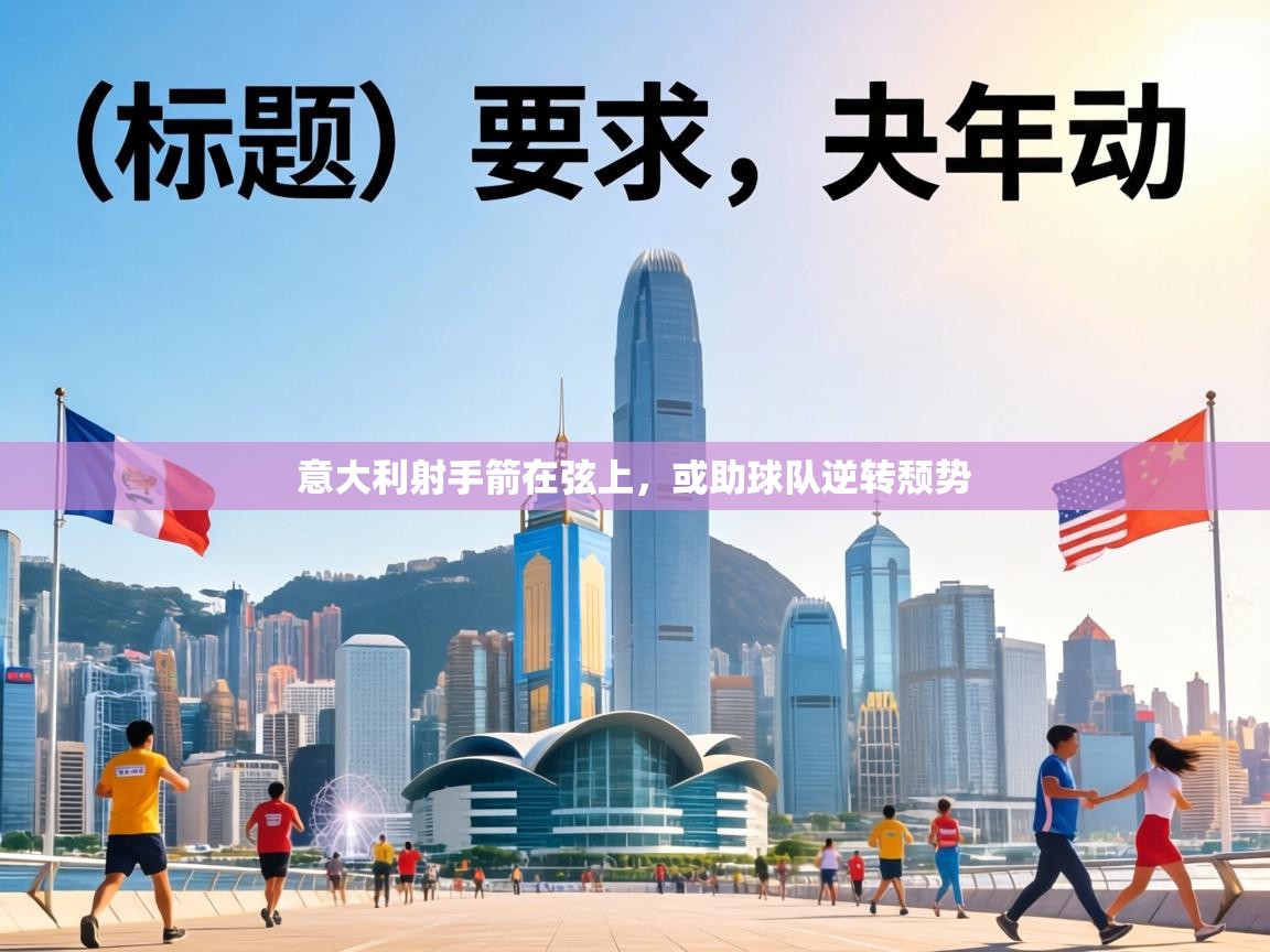 意大利射手箭在弦上，或助球队逆转颓势  第1张